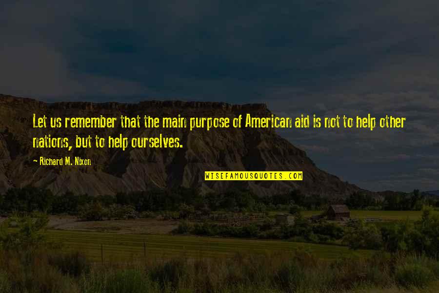 If You're Not Happy Anymore Quotes By Richard M. Nixon: Let us remember that the main purpose of