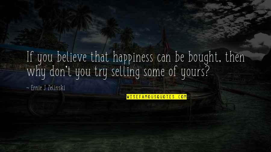 If You're Not Happy Change Something Quotes By Ernie J Zelinski: If you believe that happiness can be bought,