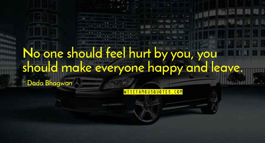 If You're Not Happy Leave Quotes By Dada Bhagwan: No one should feel hurt by you, you