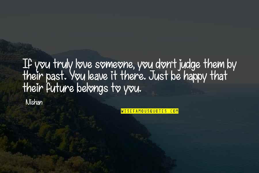 If You're Not Happy Leave Quotes By Nishan: If you truly love someone, you don't judge