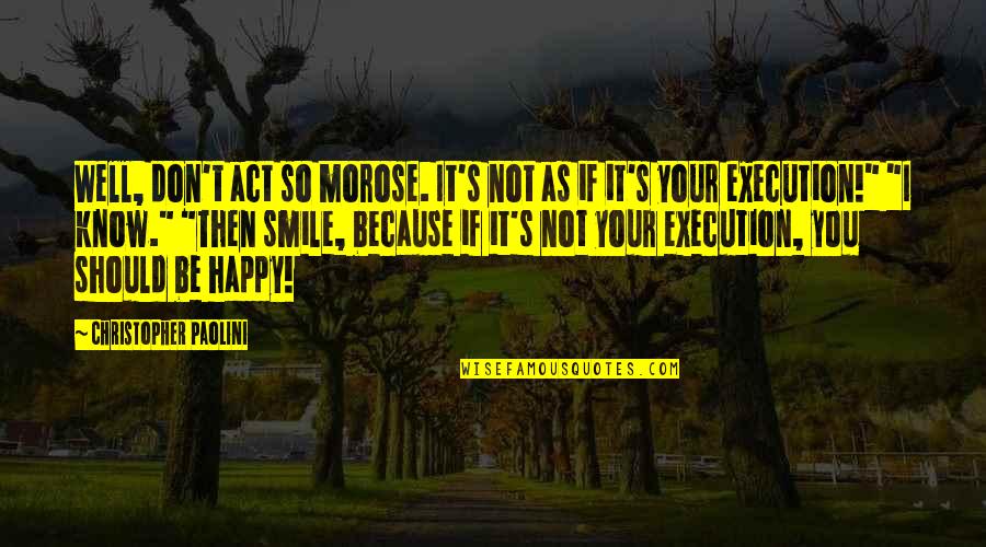 If You're Not Happy Quotes By Christopher Paolini: Well, don't act so morose. It's not as