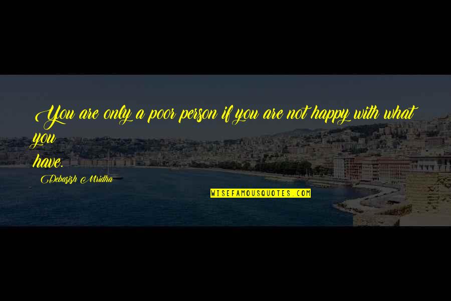 If You're Not Happy Quotes By Debasish Mridha: You are only a poor person if you