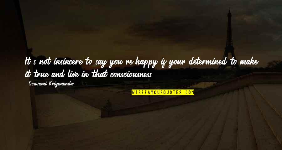 If You're Not Happy Quotes By Goswami Kriyananda: It's not insincere to say you're happy if