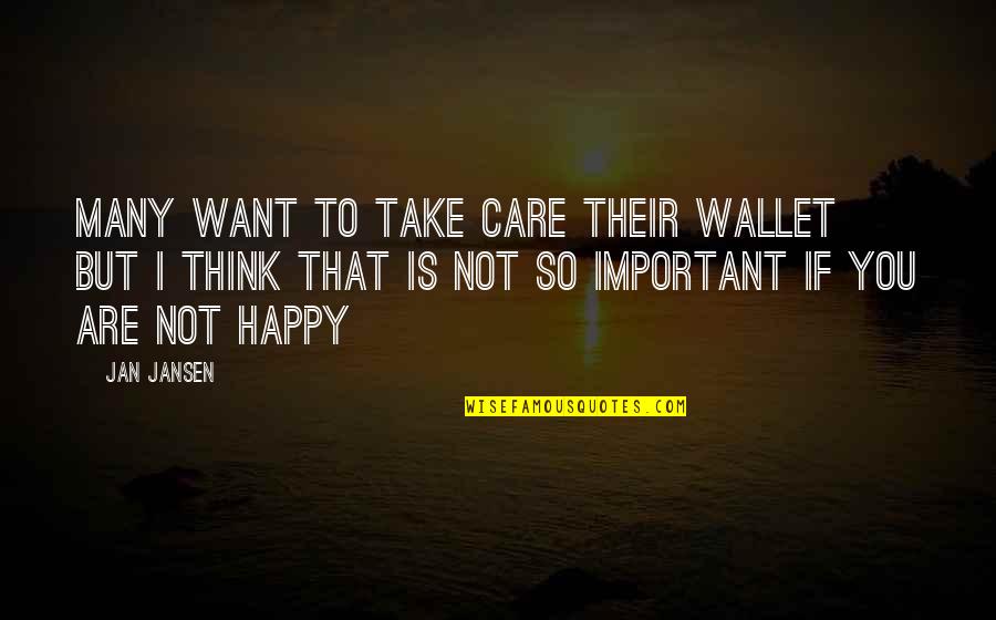 If You're Not Happy Quotes By Jan Jansen: Many want to take care their wallet but