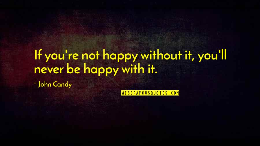 If You're Not Happy Quotes By John Candy: If you're not happy without it, you'll never