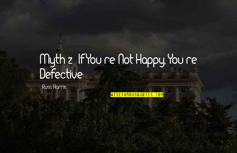 If You're Not Happy Quotes By Russ Harris: Myth 2: If You're Not Happy, You're Defective