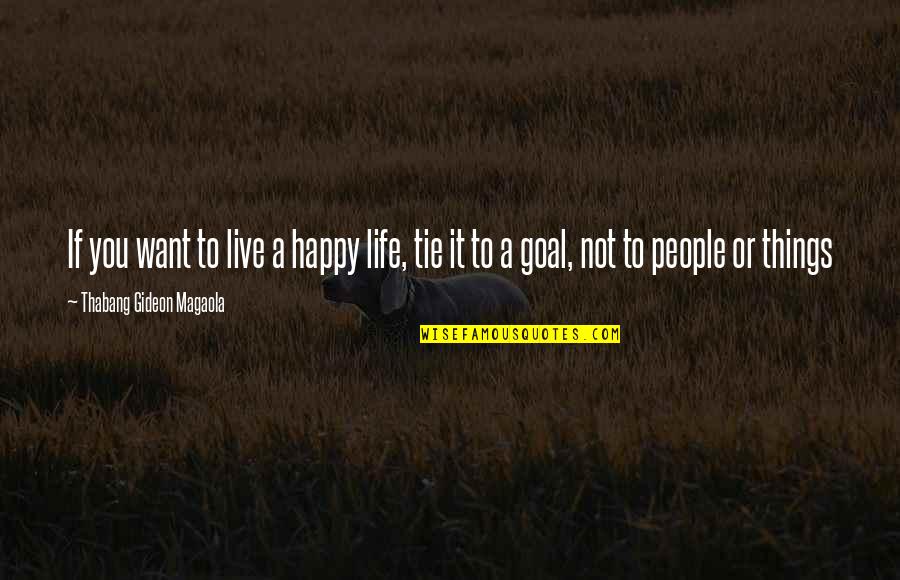 If You're Not Happy Quotes By Thabang Gideon Magaola: If you want to live a happy life,