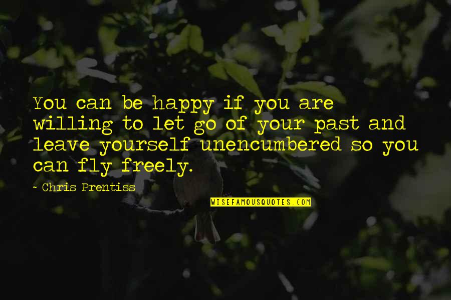 If You're Not Happy Then Leave Quotes By Chris Prentiss: You can be happy if you are willing