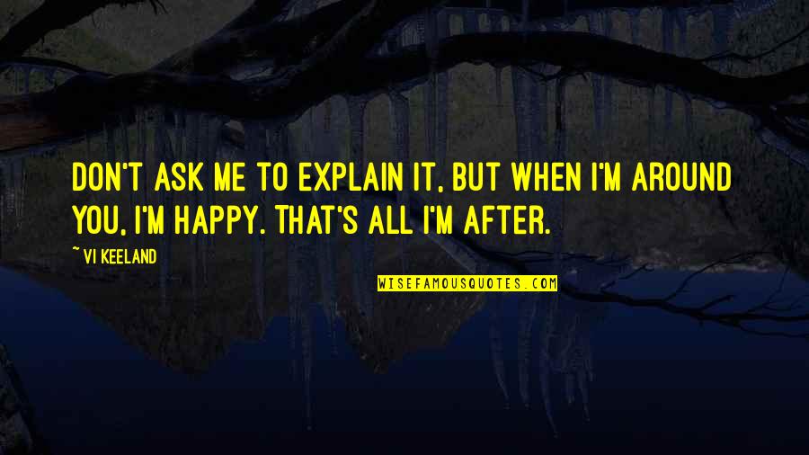 If You're Not Happy With Me Quotes By Vi Keeland: Don't ask me to explain it, but when