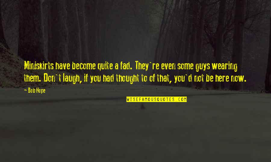 If You're Not Here Now Quotes By Bob Hope: Miniskirts have become quite a fad. They're even