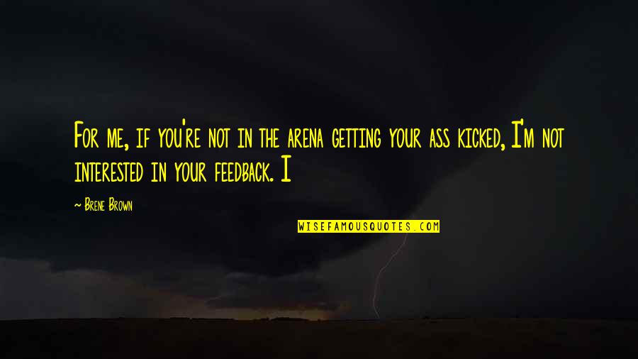 If You're Not Interested Quotes By Brene Brown: For me, if you're not in the arena