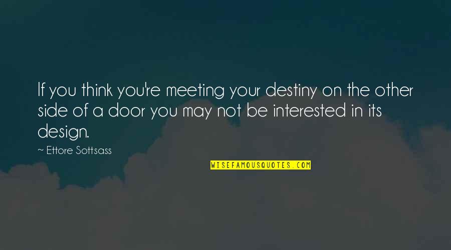 If You're Not Interested Quotes By Ettore Sottsass: If you think you're meeting your destiny on