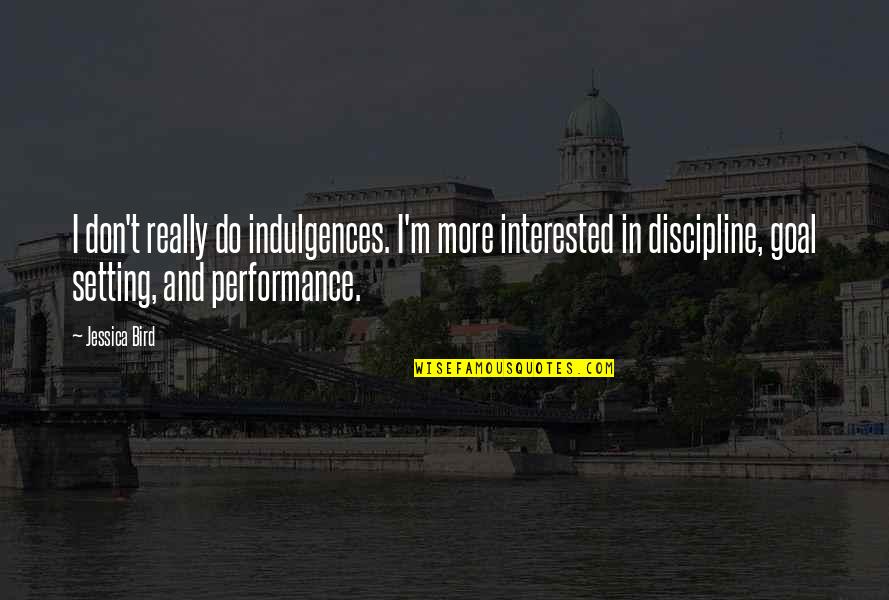 If You're Not Interested Quotes By Jessica Bird: I don't really do indulgences. I'm more interested