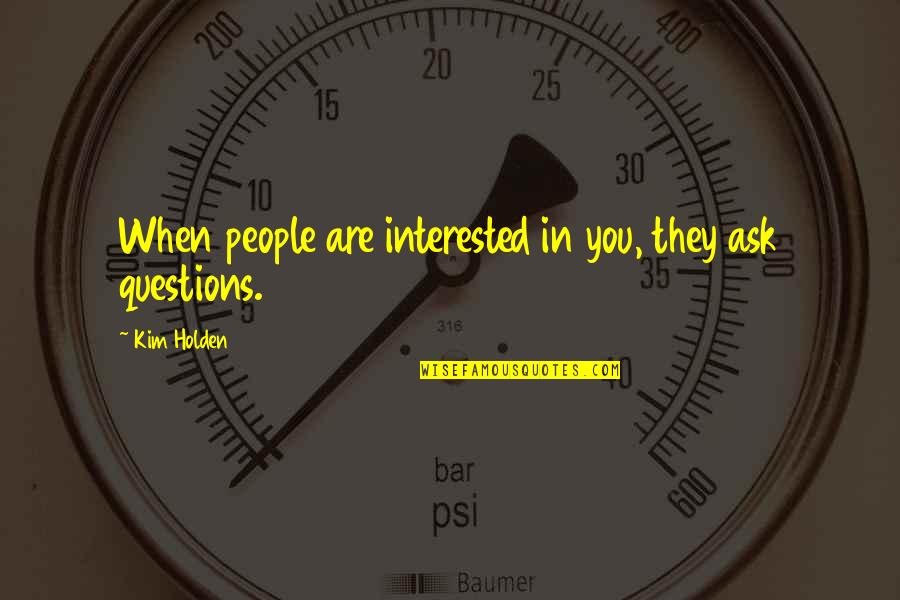 If You're Not Interested Quotes By Kim Holden: When people are interested in you, they ask
