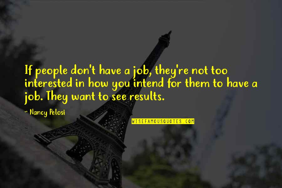 If You're Not Interested Quotes By Nancy Pelosi: If people don't have a job, they're not