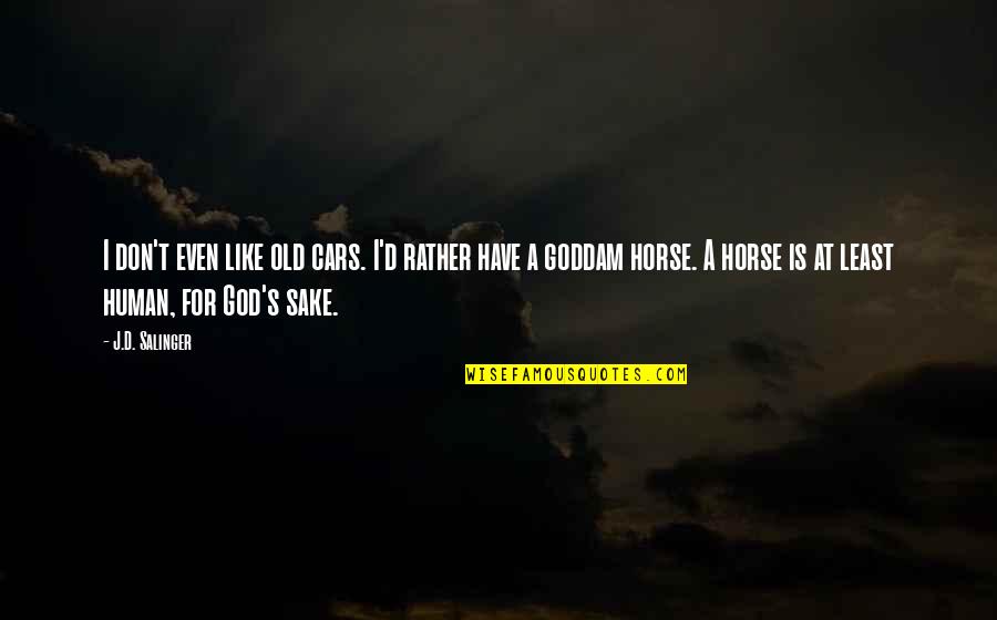 If You're Not Paying My Bills Quotes By J.D. Salinger: I don't even like old cars. I'd rather