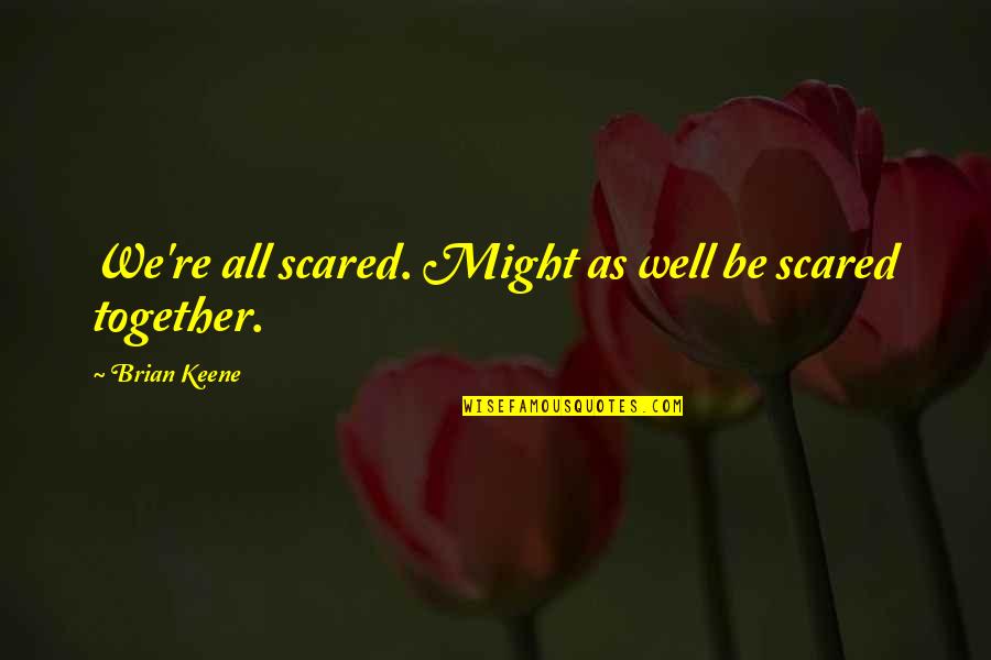 If You're Not Scared Quotes By Brian Keene: We're all scared. Might as well be scared