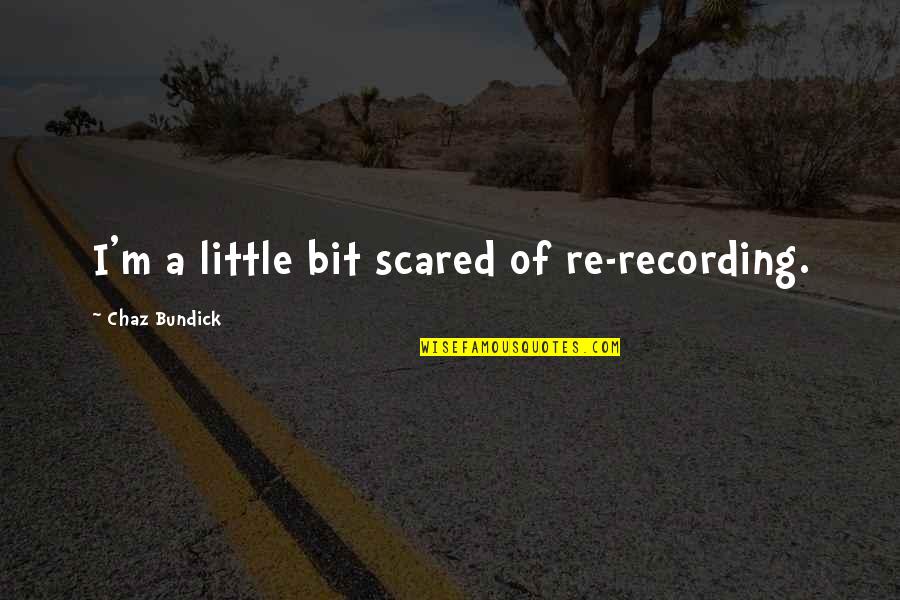 If You're Not Scared Quotes By Chaz Bundick: I'm a little bit scared of re-recording.