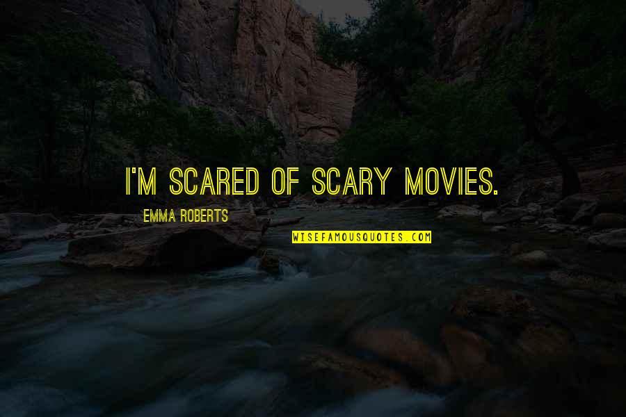 If You're Not Scared Quotes By Emma Roberts: I'm scared of scary movies.