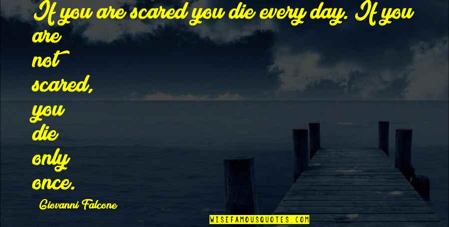 If You're Not Scared Quotes By Giovanni Falcone: If you are scared you die every day.
