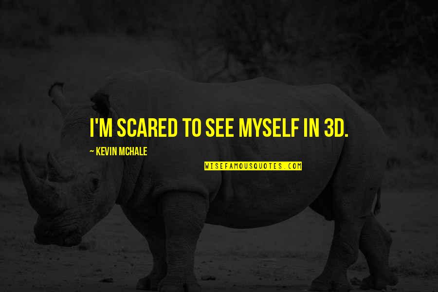 If You're Not Scared Quotes By Kevin McHale: I'm scared to see myself in 3D.