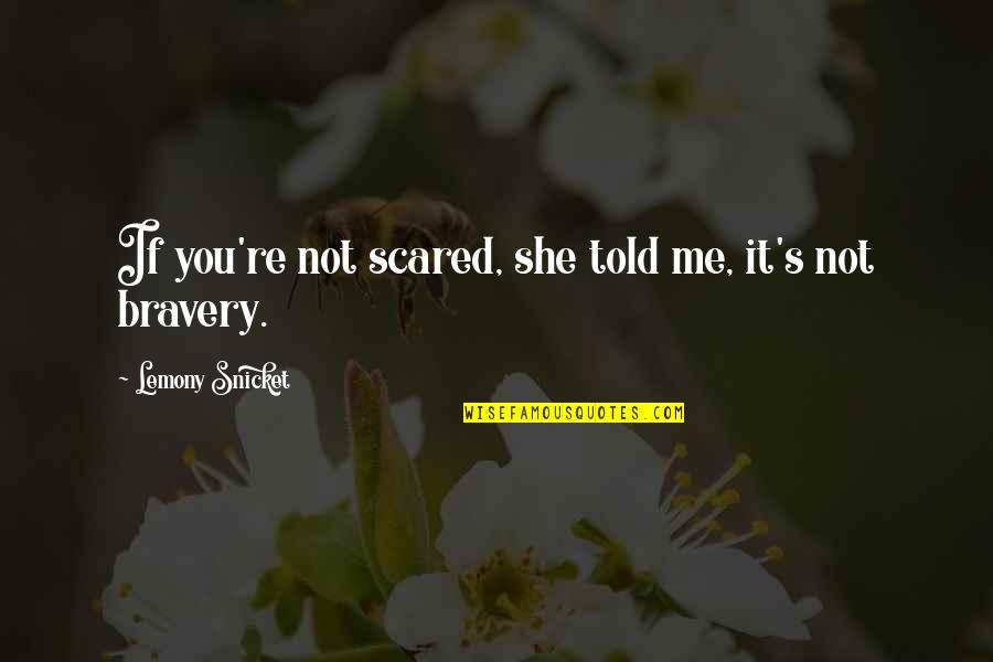 If You're Not Scared Quotes By Lemony Snicket: If you're not scared, she told me, it's