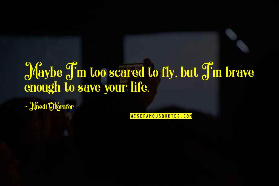 If You're Not Scared Quotes By Nnedi Okorafor: Maybe I'm too scared to fly, but I'm