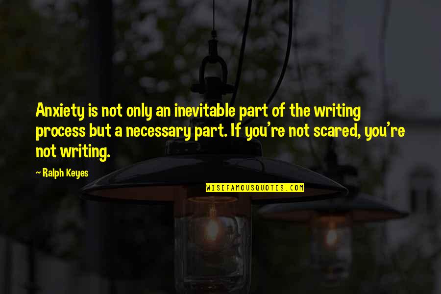 If You're Not Scared Quotes By Ralph Keyes: Anxiety is not only an inevitable part of