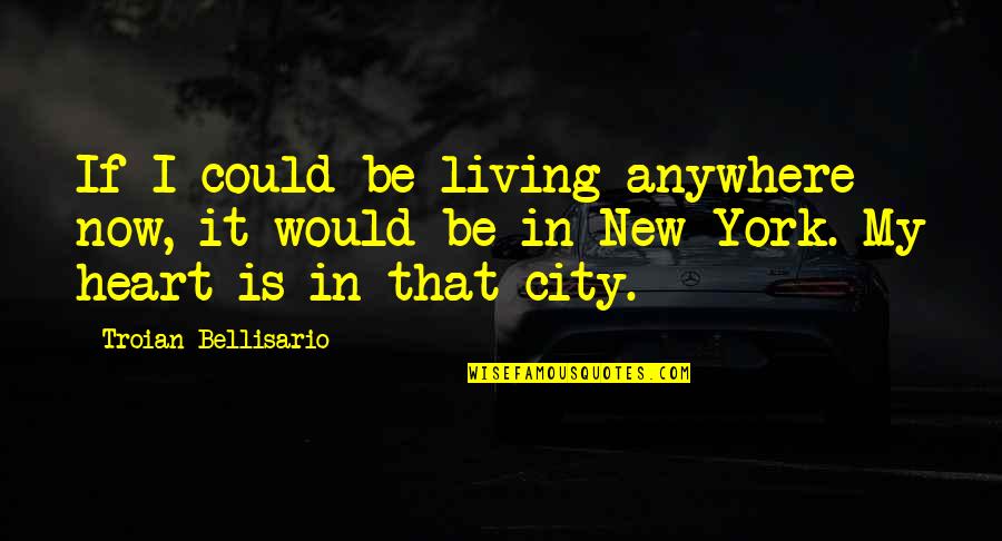 If Youre Not Willing To Learn Quotes By Troian Bellisario: If I could be living anywhere now, it If Youre Not Willing To Learn Quotes By Troian Bellisario: If I could be living anywhere now, it