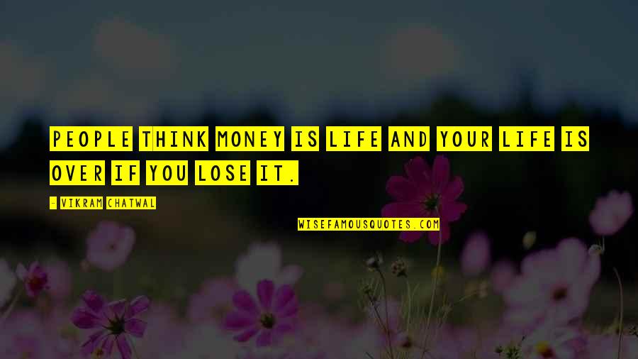If Youre Not Willing To Learn Quotes By Vikram Chatwal: People think money is life and your life If Youre Not Willing To Learn Quotes By Vikram Chatwal: People think money is life and your life