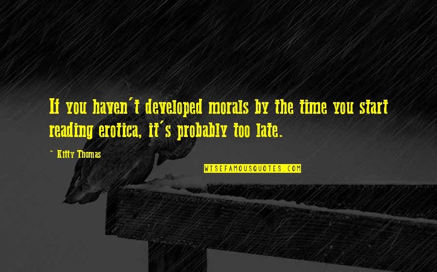 If You're Reading This It's Too Late Quotes By Kitty Thomas: If you haven't developed morals by the time