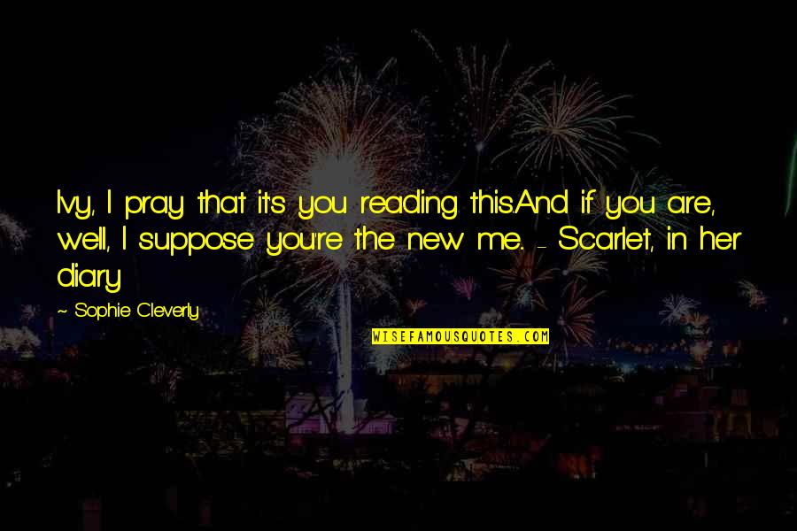 If You're Reading This Quotes By Sophie Cleverly: Ivy, I pray that it's you reading this.And