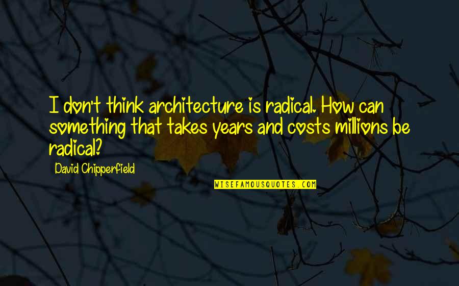 If You're Reading This You're Beautiful Quotes By David Chipperfield: I don't think architecture is radical. How can