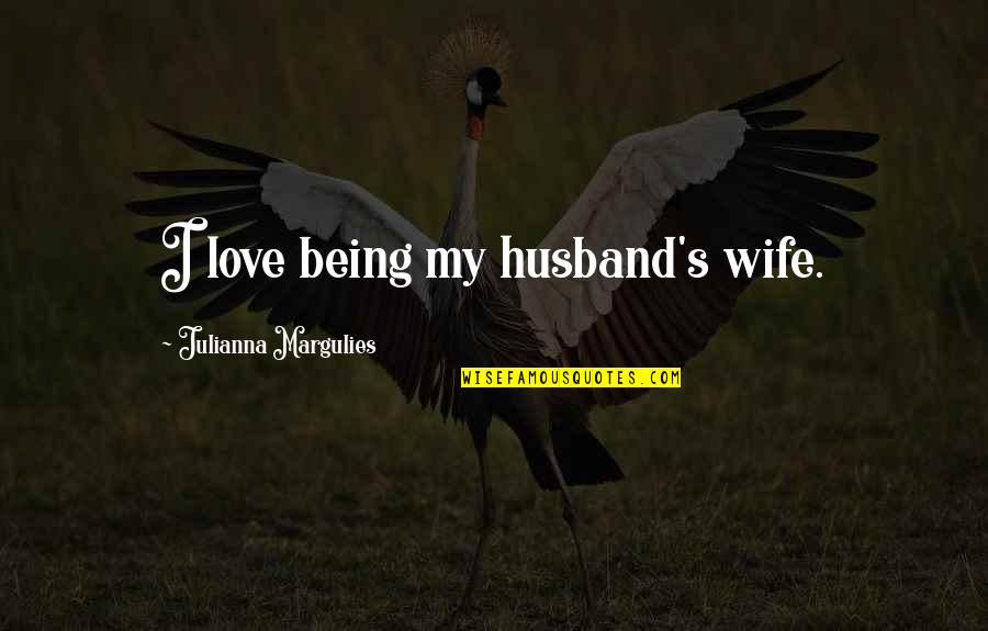 If You're Reading This You're Beautiful Quotes By Julianna Margulies: I love being my husband's wife.