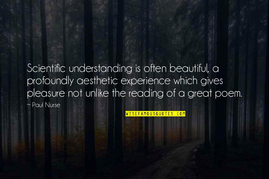 If You're Reading This You're Beautiful Quotes By Paul Nurse: Scientific understanding is often beautiful, a profoundly aesthetic
