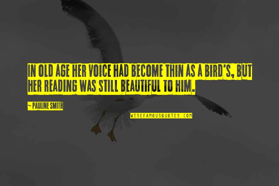 If You're Reading This You're Beautiful Quotes By Pauline Smith: In old age her voice had become thin