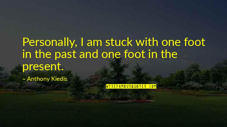 If You're Stuck In The Past Quotes By Anthony Kiedis: Personally, I am stuck with one foot in