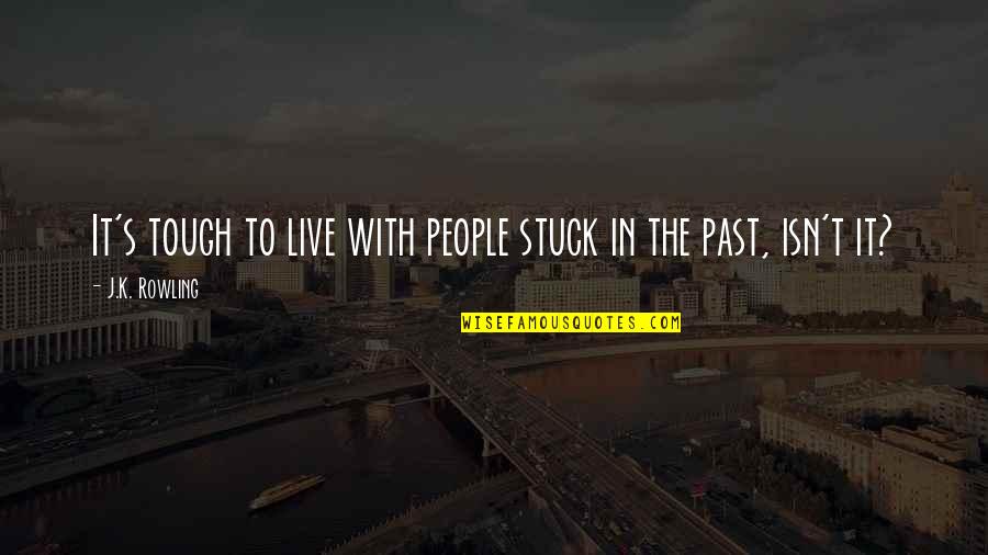 If You're Stuck In The Past Quotes By J.K. Rowling: It's tough to live with people stuck in