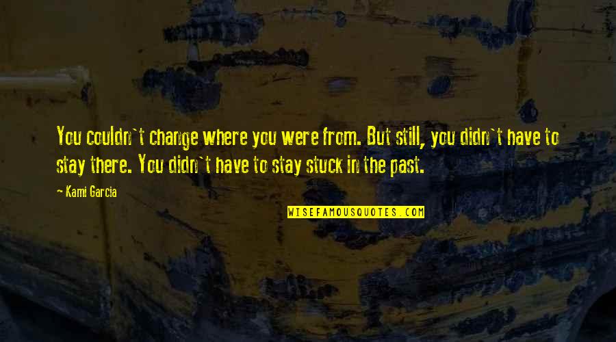 If You're Stuck In The Past Quotes By Kami Garcia: You couldn't change where you were from. But