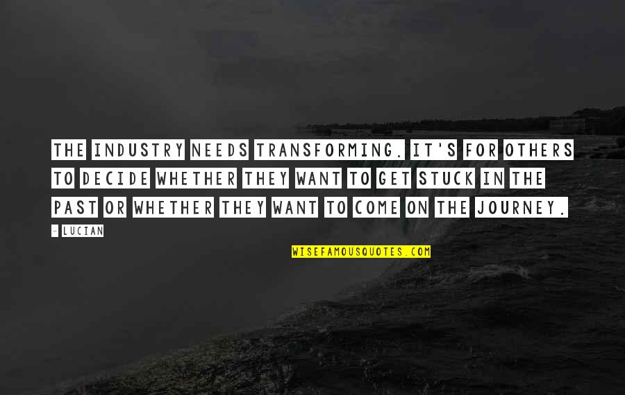 If You're Stuck In The Past Quotes By Lucian: The industry needs transforming. It's for others to