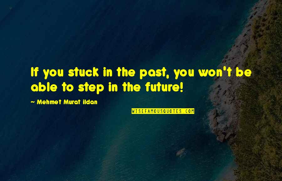 If You're Stuck In The Past Quotes By Mehmet Murat Ildan: If you stuck in the past, you won't