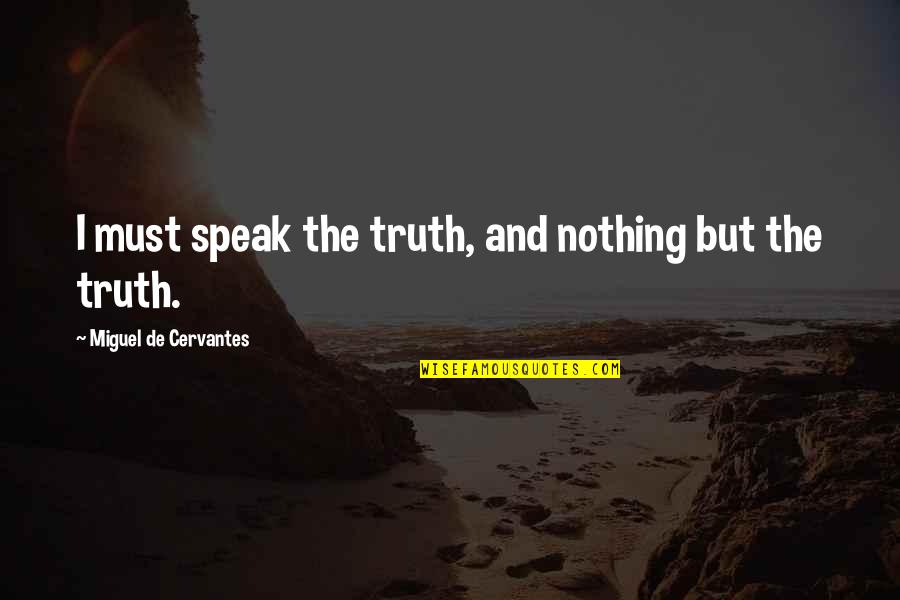 If You're Stuck In The Past Quotes By Miguel De Cervantes: I must speak the truth, and nothing but