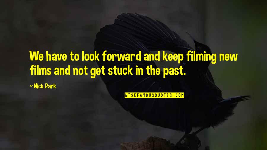 If You're Stuck In The Past Quotes By Nick Park: We have to look forward and keep filming