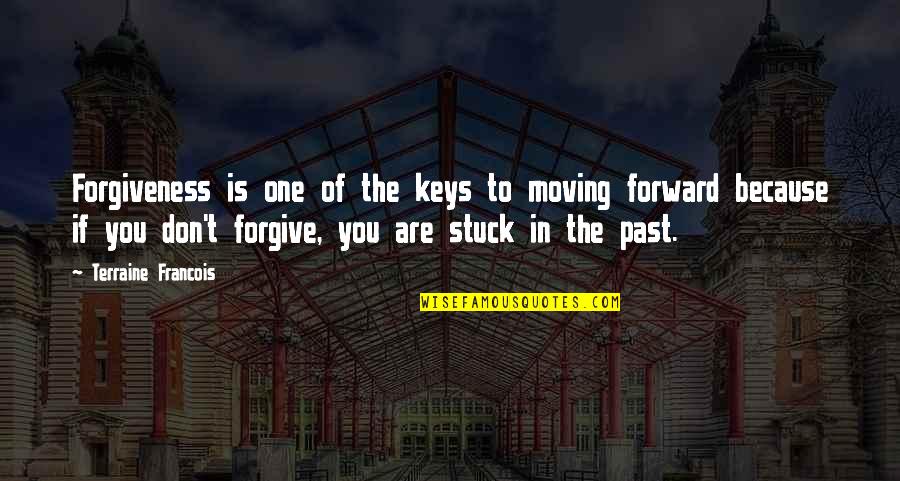 If You're Stuck In The Past Quotes By Terraine Francois: Forgiveness is one of the keys to moving