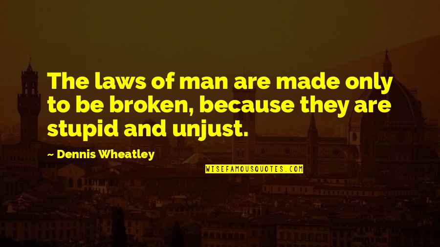 If Youre Talking About Me Quotes By Dennis Wheatley: The laws of man are made only to