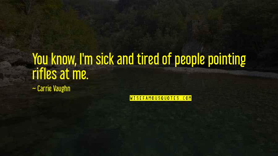 If You're Tired Of Me Quotes By Carrie Vaughn: You know, I'm sick and tired of people