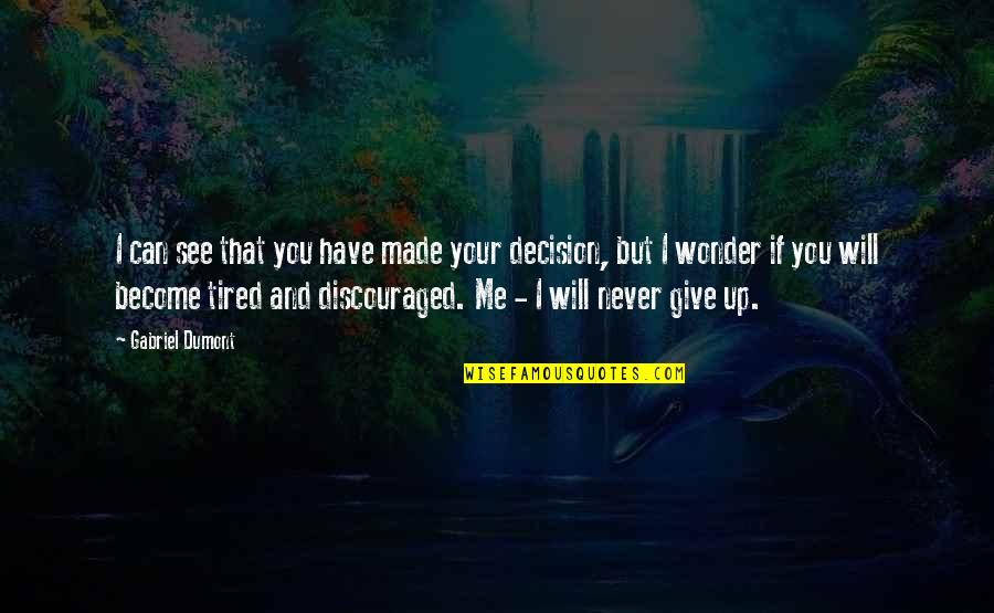 If You're Tired Of Me Quotes By Gabriel Dumont: I can see that you have made your