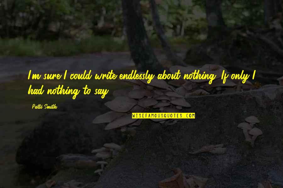 Ifa Religion Quotes By Patti Smith: I'm sure I could write endlessly about nothing.