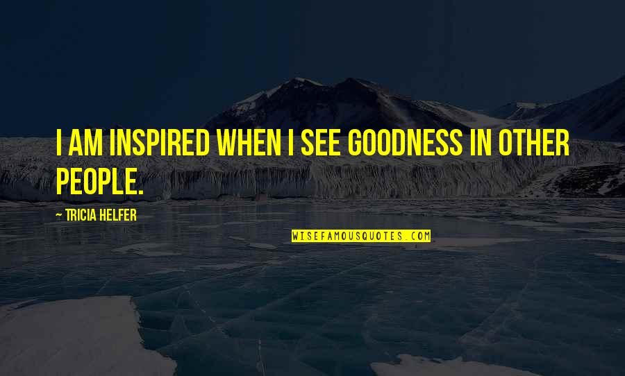 Ifa Religion Quotes By Tricia Helfer: I am inspired when I see goodness in