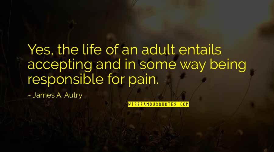 Ifadem Quotes By James A. Autry: Yes, the life of an adult entails accepting Ifadem Quotes By James A. Autry: Yes, the life of an adult entails accepting